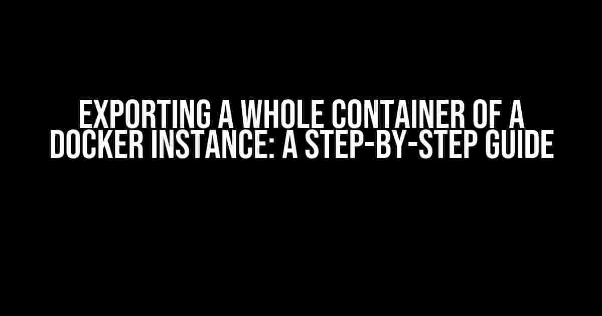 Exporting a Whole Container of a Docker Instance: A Step-by-Step Guide