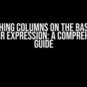 Fetching Columns on the Basis of Regular Expression: A Comprehensive Guide