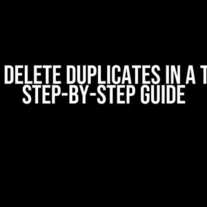 How to Delete Duplicates in a Table: A Step-by-Step Guide