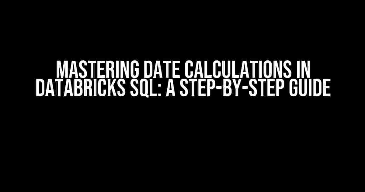 Mastering Date Calculations in Databricks SQL: A Step-by-Step Guide