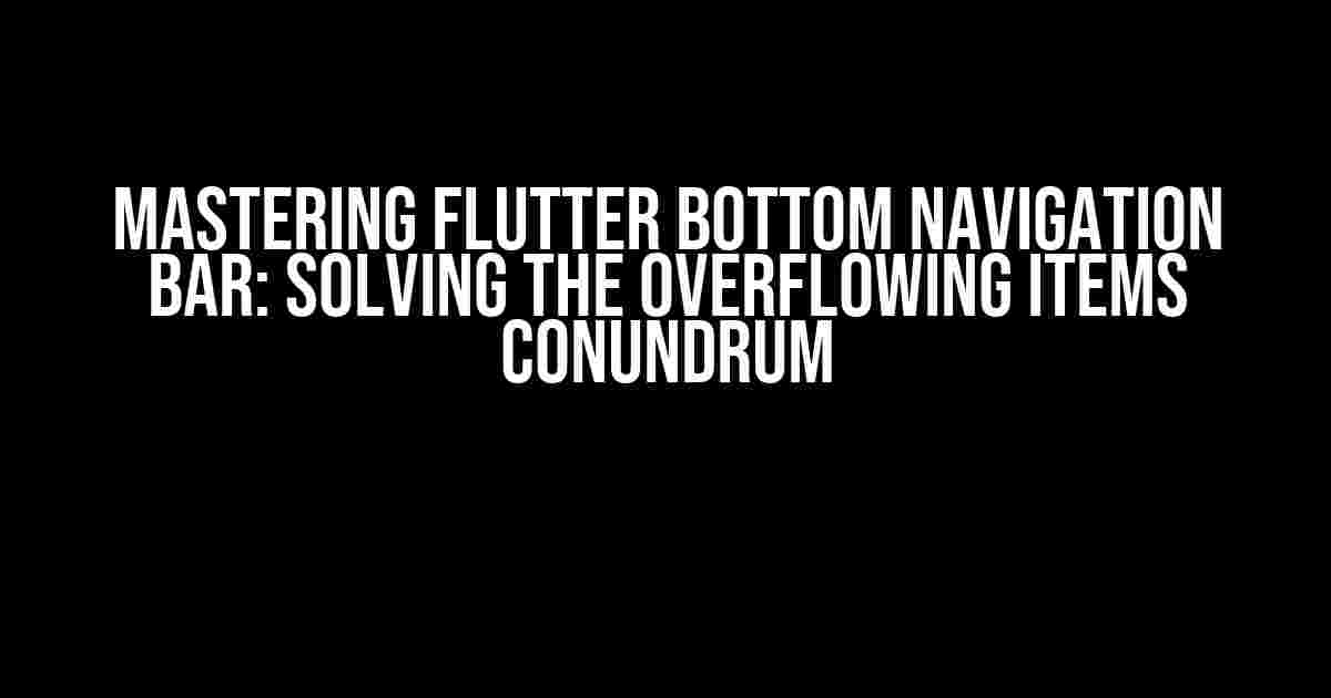 Mastering Flutter Bottom Navigation Bar: Solving the Overflowing Items Conundrum