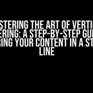 Mastering the Art of Vertical Centering: A Step-by-Step Guide to Centering Your Content in a Straight Line