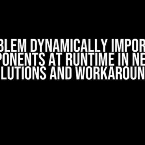 Problem Dynamically Importing Components at Runtime in NextJS: Solutions and Workarounds