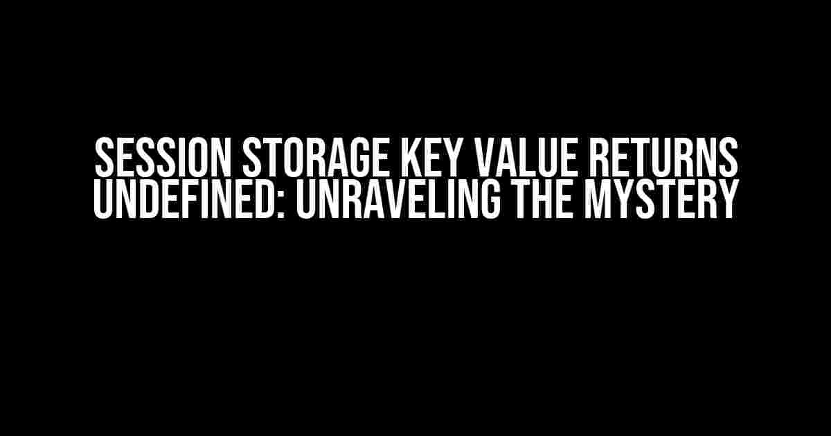 Session Storage Key Value Returns Undefined: Unraveling the Mystery