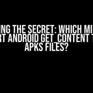 Unlocking the Secret: Which Mime Type to Start Android GET_CONTENT to Open APKs Files?