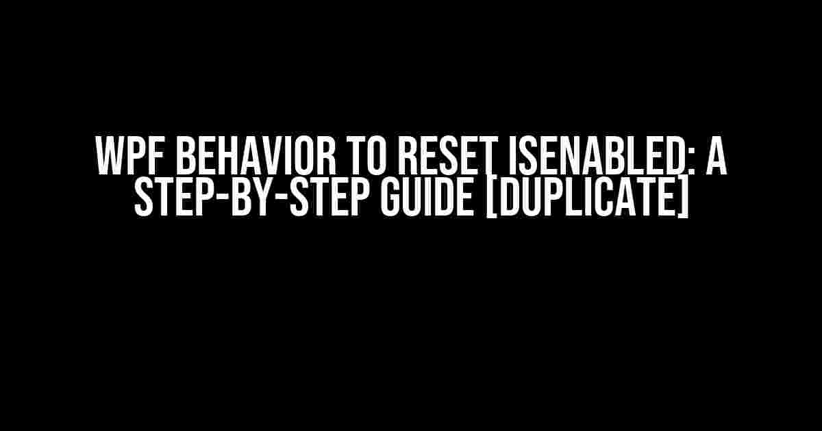 WPF Behavior to Reset IsEnabled: A Step-by-Step Guide [duplicate]